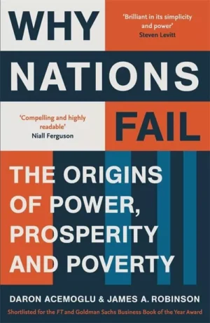 Why Nations Fail: The Origins of Power, Prosperity, and Poverty By Daron Acemoglu and James A. Robinson