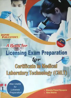 A Book for Licensing Exam Preparation for Certificate in Medical Laboratory Technology (CMLT) By Birendra Prasad Nyaupane & Alina Sharma