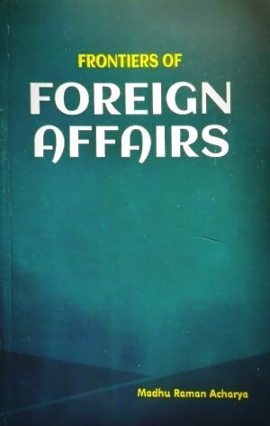 Frontiers of FOREIGN AFFAIRS By Madhu Raman Acharya